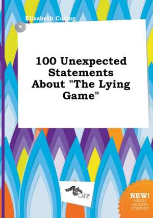 100 Unexpected Statements about the Lying Game de Elizabeth Coring