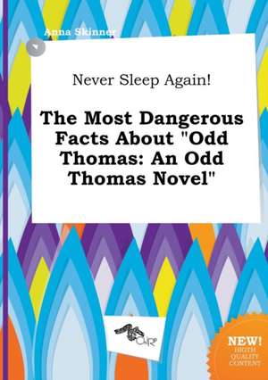 Never Sleep Again! the Most Dangerous Facts about Odd Thomas: An Odd Thomas Novel de Anna Skinner