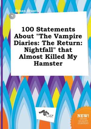 100 Statements about the Vampire Diaries: The Return: Nightfall That Almost Killed My Hamster de Ethan Blunt