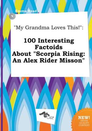 My Grandma Loves This!: 100 Interesting Factoids about Scorpia Rising: An Alex Rider Misson de Emma Read