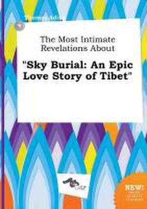 The Most Intimate Revelations about Sky Burial: An Epic Love Story of Tibet de Thomas Ading