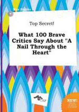 Top Secret! What 100 Brave Critics Say about a Nail Through the Heart de Max Stubbs