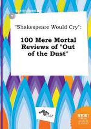 Shakespeare Would Cry: 100 Mere Mortal Reviews of Out of the Dust de Austin Seeding