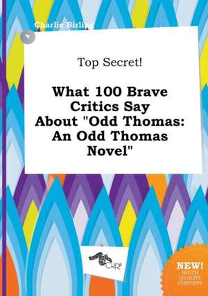 Top Secret! What 100 Brave Critics Say about Odd Thomas: An Odd Thomas Novel de Charlie Birling