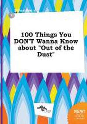 100 Things You Don't Wanna Know about Out of the Dust de Ethan Spurr