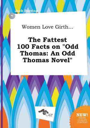 Women Love Girth... the Fattest 100 Facts on Odd Thomas: An Odd Thomas Novel de Jack Burring