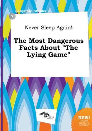 Never Sleep Again! the Most Dangerous Facts about the Lying Game de Benjamin Stubbs