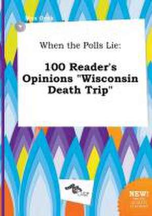 When the Polls Lie: 100 Reader's Opinions Wisconsin Death Trip de Max Orek