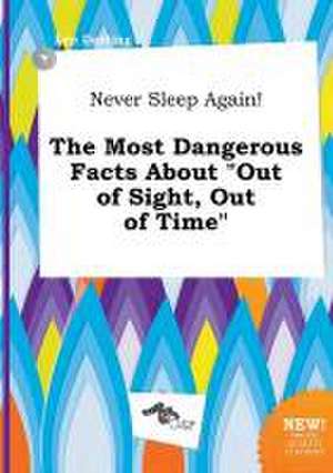 Never Sleep Again! the Most Dangerous Facts about Out of Sight, Out of Time de Leo Darting