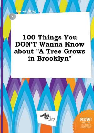 100 Things You Don't Wanna Know about a Tree Grows in Brooklyn de Lucas Ging