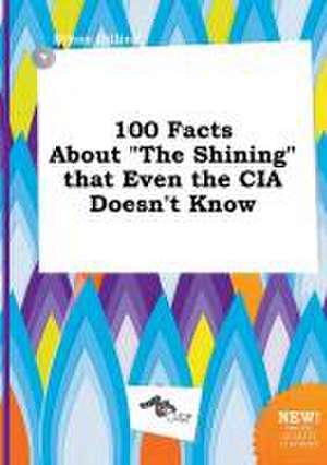 100 Facts about the Shining That Even the CIA Doesn't Know de Ethan Dilling