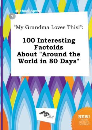 My Grandma Loves This!: 100 Interesting Factoids about Around the World in 80 Days de Michael Spurr