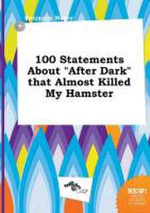 100 Statements about After Dark That Almost Killed My Hamster de Benjamin Masey