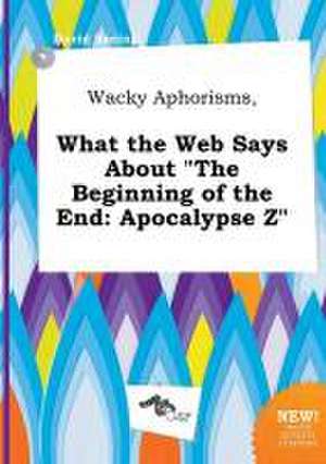 Wacky Aphorisms, What the Web Says about the Beginning of the End: Apocalypse Z de David Boeing