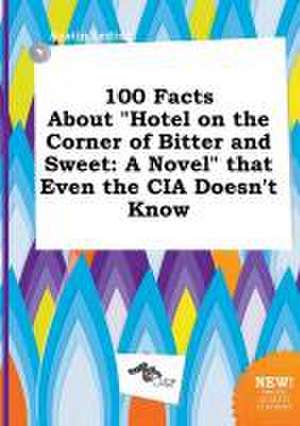 100 Facts about Hotel on the Corner of Bitter and Sweet: A Novel That Even the CIA Doesn't Know de Austin Leding