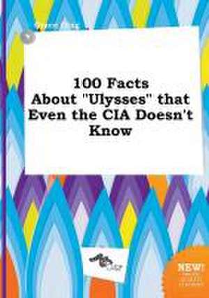 100 Facts about Ulysses That Even the CIA Doesn't Know de Grace Ging