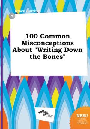 100 Common Misconceptions about Writing Down the Bones de Grace Burring