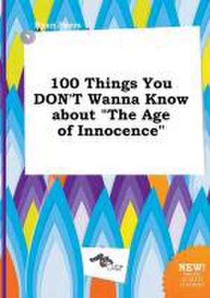 100 Things You Don't Wanna Know about the Age of Innocence de Ryan Syers