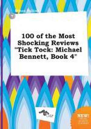 100 of the Most Shocking Reviews Tick Tock: Michael Bennett, Book 4 de Ethan Palling