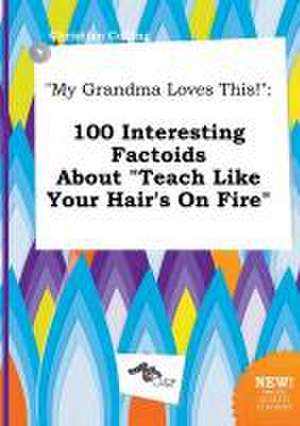 My Grandma Loves This!: 100 Interesting Factoids about Teach Like Your Hair's on Fire de Christian Colling