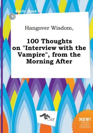 Hangover Wisdom, 100 Thoughts on Interview with the Vampire, from the Morning After de Emily Hook