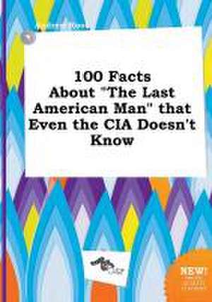 100 Facts about the Last American Man That Even the CIA Doesn't Know de Andrew Root