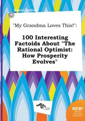 My Grandma Loves This!: 100 Interesting Factoids about the Rational Optimist: How Prosperity Evolves de Daniel Leding