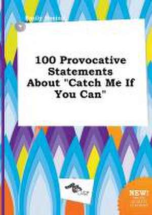 100 Provocative Statements about Catch Me If You Can de Emily Boeing