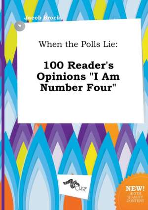 When the Polls Lie: 100 Reader's Opinions I Am Number Four de Jacob Brock