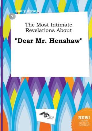 The Most Intimate Revelations about Dear Mr. Henshaw de Emily Arring