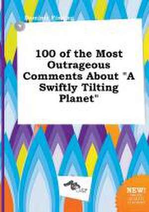 100 of the Most Outrageous Comments about a Swiftly Tilting Planet de Dominic Finning