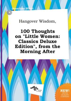 Hangover Wisdom, 100 Thoughts on Little Women: Classics Deluxe Edition, from the Morning After de Jonathan Blunt