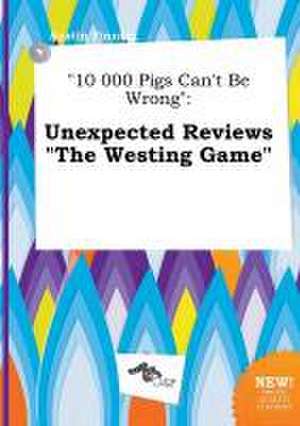 10 000 Pigs Can't Be Wrong: Unexpected Reviews the Westing Game de Austin Finning