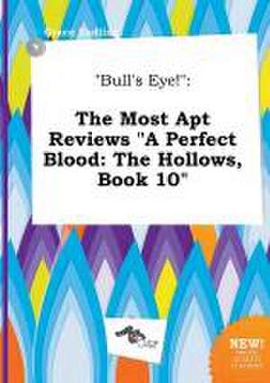 Bull's Eye!: The Most Apt Reviews a Perfect Blood: The Hollows, Book 10 de Grace Eadling