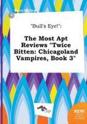 Bull's Eye!: The Most Apt Reviews Twice Bitten: Chicagoland Vampires, Book 3 de Ryan Birling