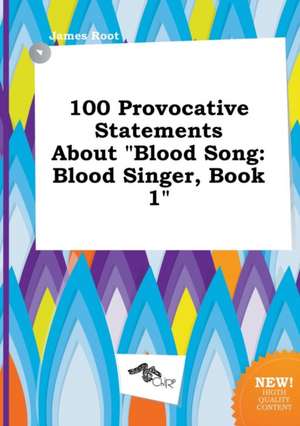 100 Provocative Statements about Blood Song: Blood Singer, Book 1 de James Root