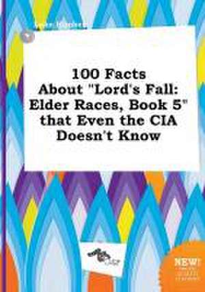 100 Facts about Lord's Fall: Elder Races, Book 5 That Even the CIA Doesn't Know de Luke Kimber