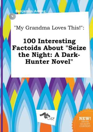 My Grandma Loves This!: 100 Interesting Factoids about Seize the Night: A Dark-Hunter Novel de Benjamin Arring