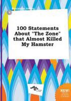 100 Statements about the Zone That Almost Killed My Hamster de Benjamin Arring