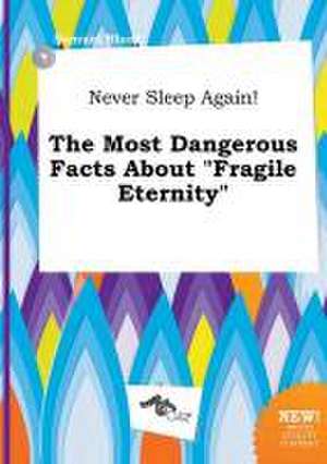 Never Sleep Again! the Most Dangerous Facts about Fragile Eternity de Samuel Blunt