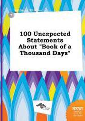 100 Unexpected Statements about Book of a Thousand Days de Anthony Kimber