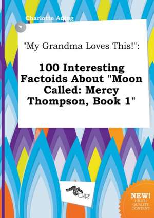 My Grandma Loves This!: 100 Interesting Factoids about Moon Called: Mercy Thompson, Book 1 de Charlotte Ading