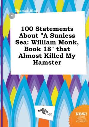 100 Statements about a Sunless Sea: William Monk, Book 18 That Almost Killed My Hamster de Thomas Ifing