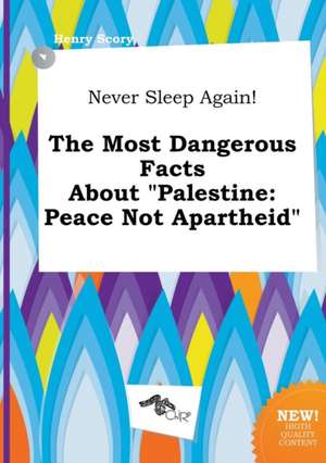 Never Sleep Again! the Most Dangerous Facts about Palestine: Peace Not Apartheid de Henry Scory