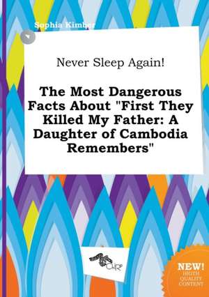 Never Sleep Again! the Most Dangerous Facts about First They Killed My Father: A Daughter of Cambodia Remembers de Sophia Kimber