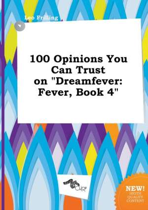 100 Opinions You Can Trust on Dreamfever: Fever, Book 4 de Leo Frilling