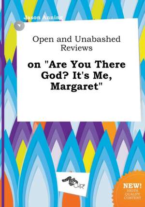 Open and Unabashed Reviews on Are You There God? It's Me, Margaret de Jason Anning