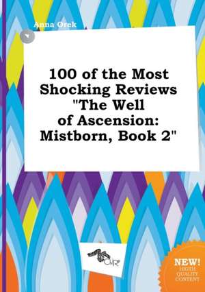 100 of the Most Shocking Reviews the Well of Ascension: Mistborn, Book 2 de Anna Orek