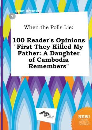 When the Polls Lie: 100 Reader's Opinions First They Killed My Father: A Daughter of Cambodia Remembers de Ryan Brenting