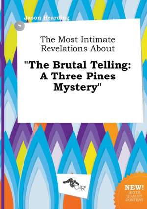 The Most Intimate Revelations about the Brutal Telling: A Three Pines Mystery de Jason Hearding